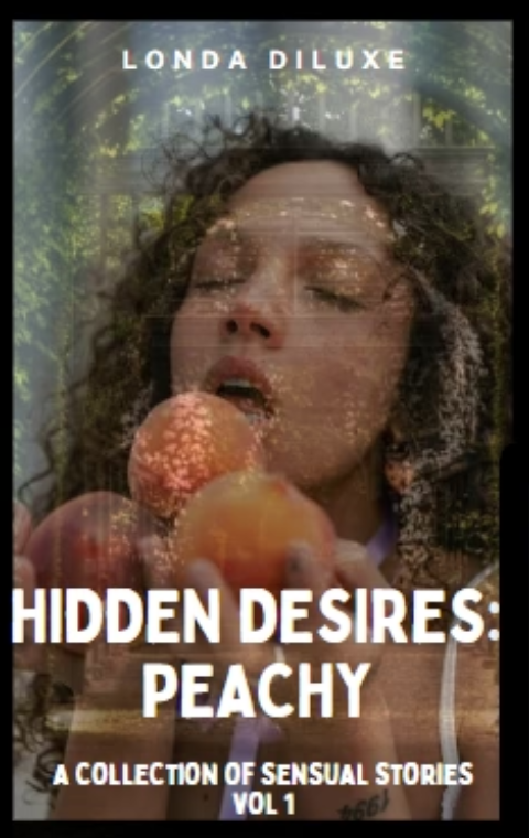 Hidden Desires: Peachy A collection of sensual stories Vol 1